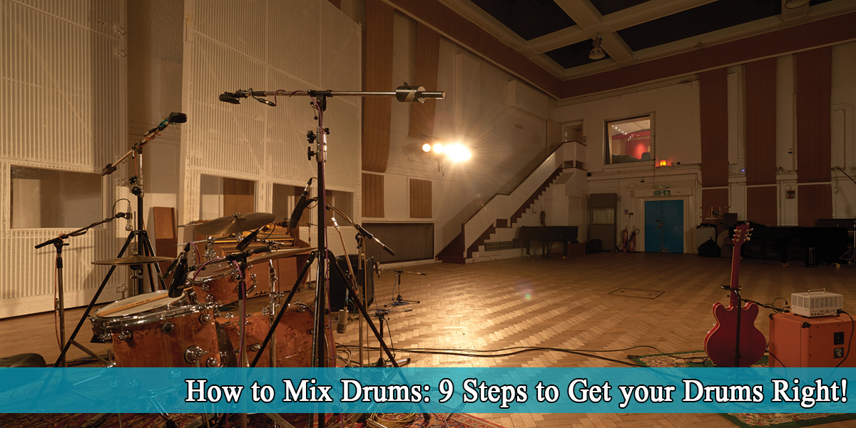 How to Mix Drums: Great 9 Steps to Get your Drums Right!