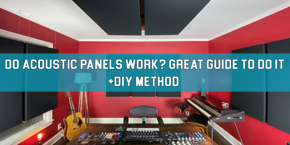 Do Acoustic Panels Work? Great Way To Do It + DIY Method