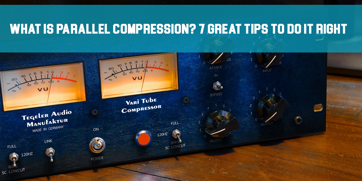 What is Parallel Compression? 7 Great Tips To Do It Right!