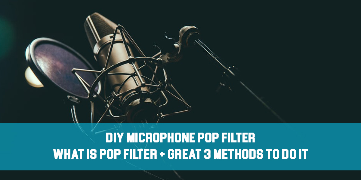 DIY Microphone Pop Filter – Great 3 Methods To Do It!