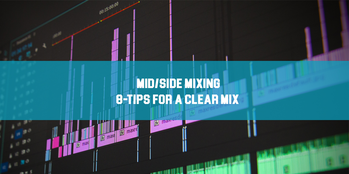 Mid/Side Mixing: 8 Tips for a Clear Mix!