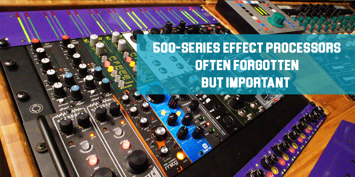 500 Series Effect Processors: Often Forgotten But Important!