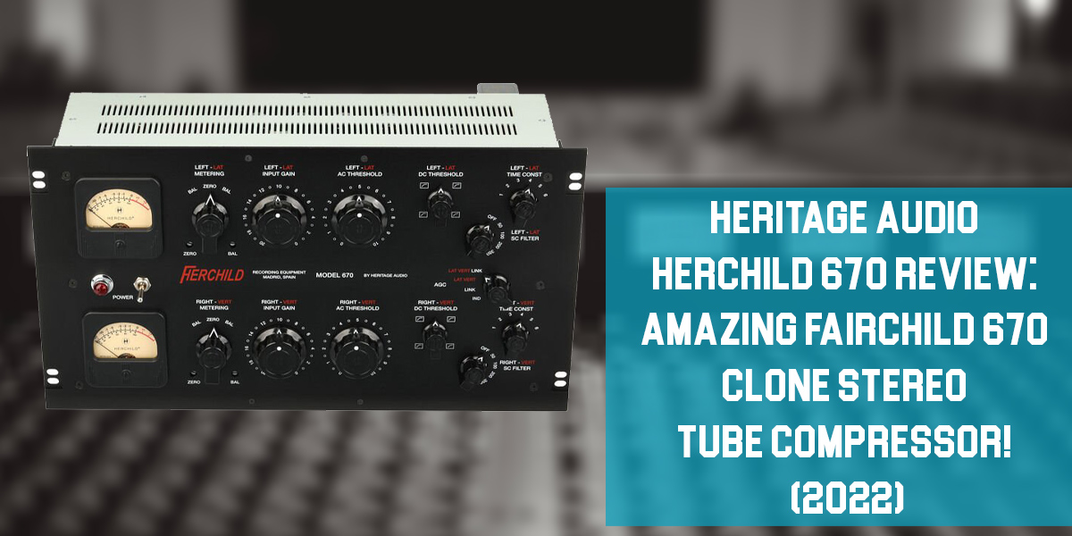 Heritage Audio Herchild 670 Review!