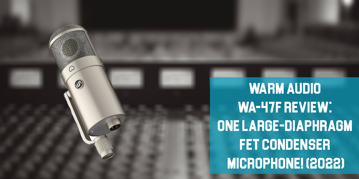Warm Audio WA-47F Review: One Large-diaphragm FET Condenser Microphone!