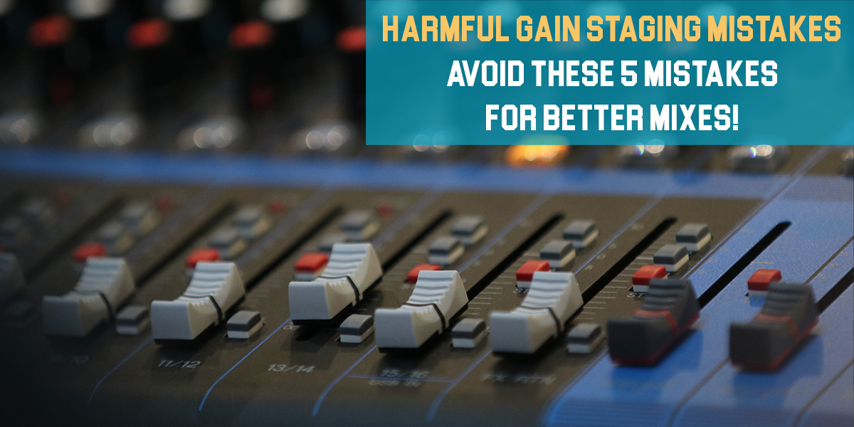 Harmful Gain Staging Mistakes: Avoid These 5 Mistakes for Better Mixes!