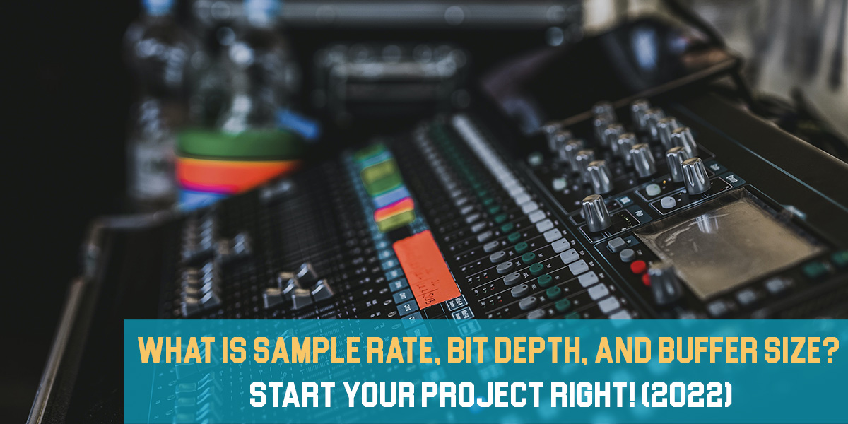 What is Sample Rate, Bit Depth, and Buffer Size: Start Your Project Right!