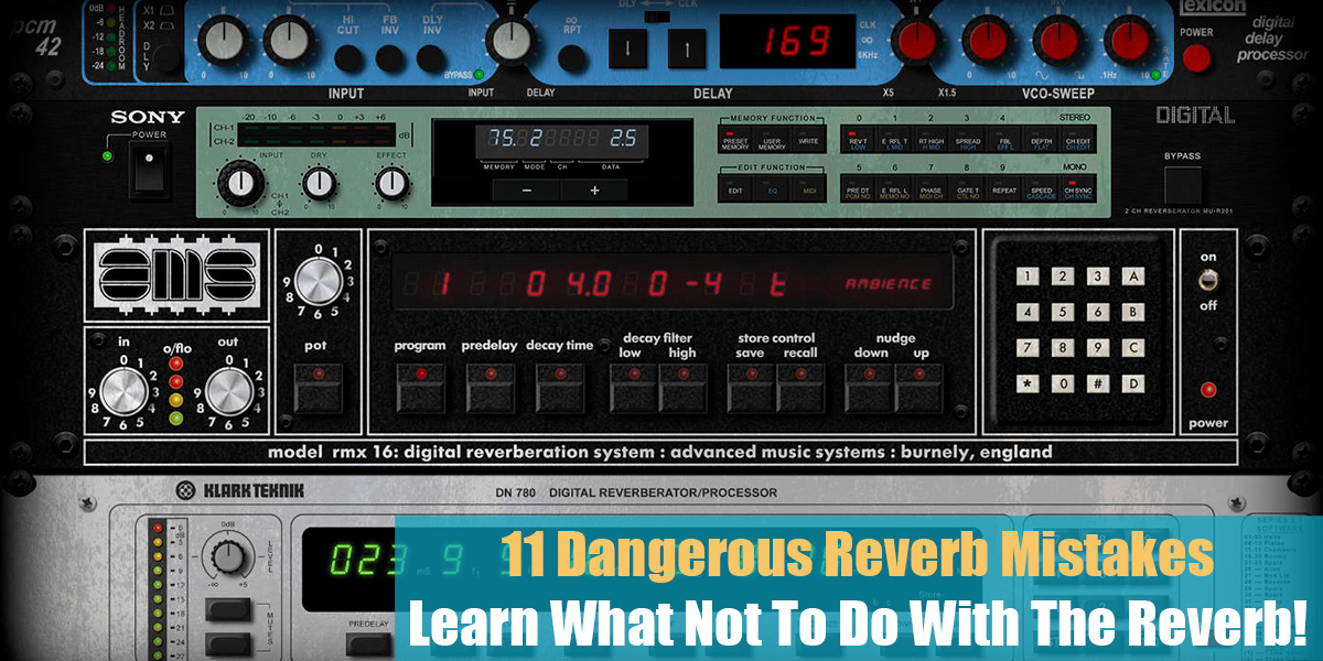 11 Dangerous Reverb Mistakes: Learn What Not To Do With The Reverb!