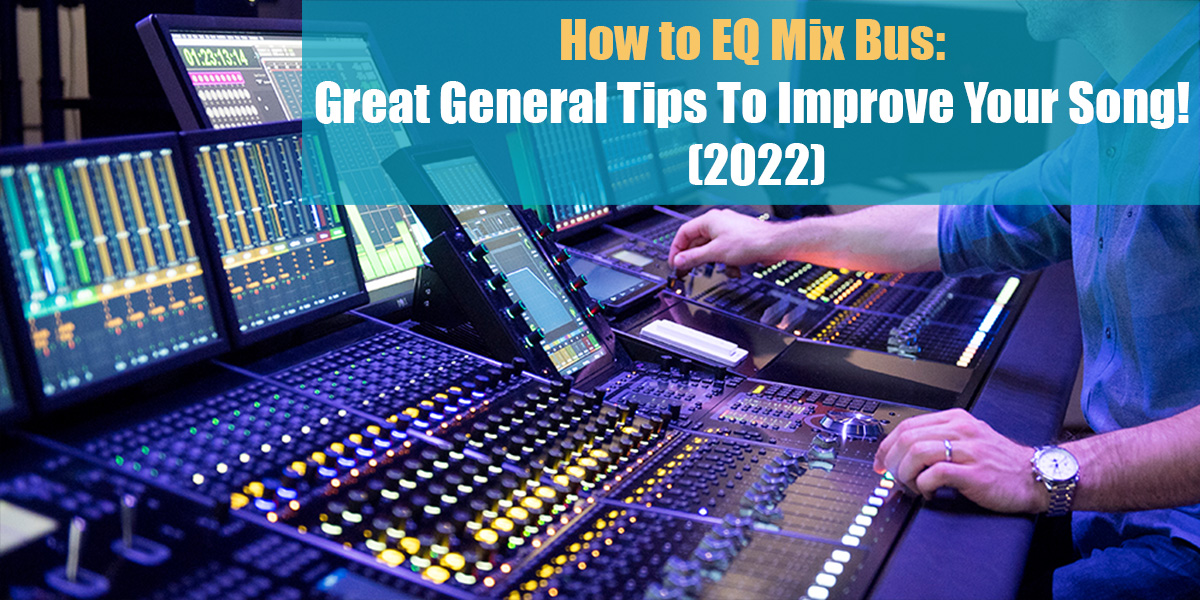 How to EQ Mix Bus: Great General Tips To Improve Your Song!