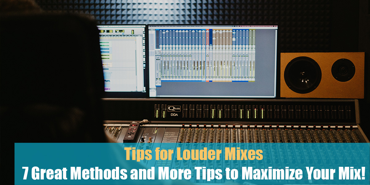 Tips for Louder Mixes: 7 Great Methods and More Tips to Maximize Your Mix!