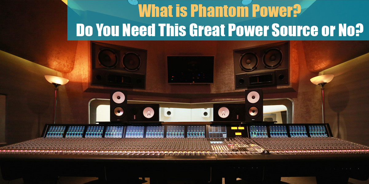 What is Phantom Power? Do You Need This Great Power Source or No?