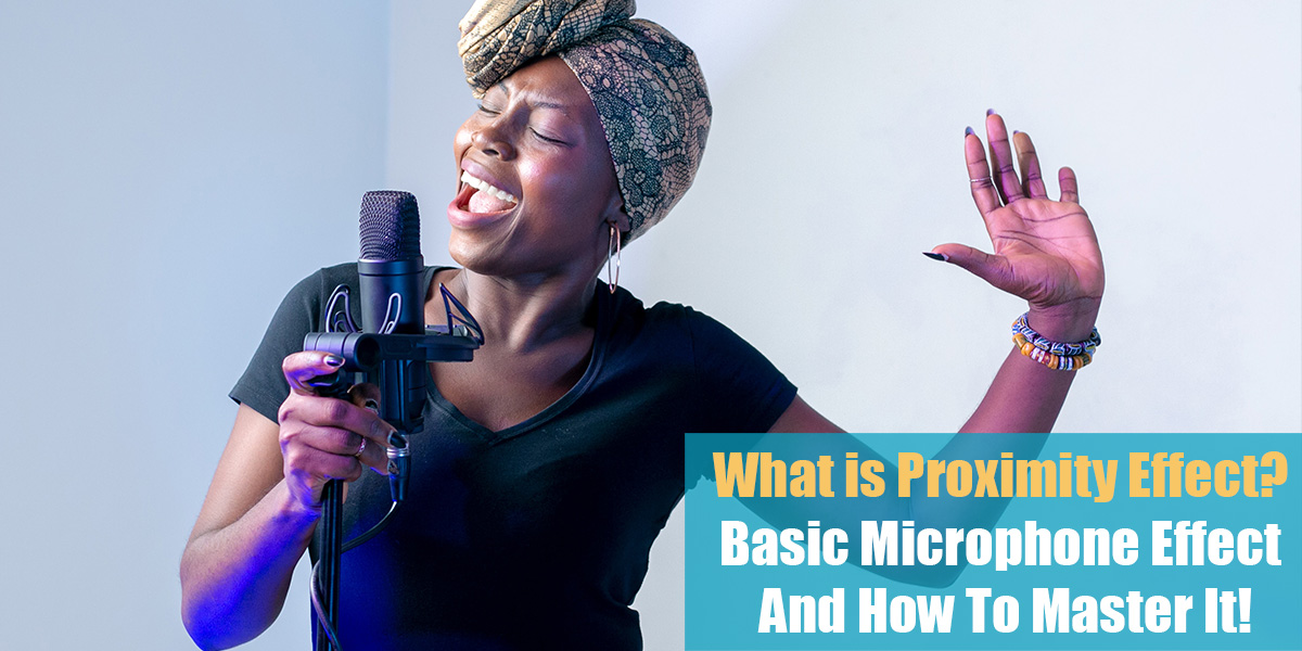 What is Proximity Effect? Basic Microphone Effect And How To Master It!