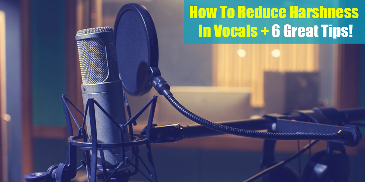 How To Reduce Harshness In Vocals: 6 Great Tips!