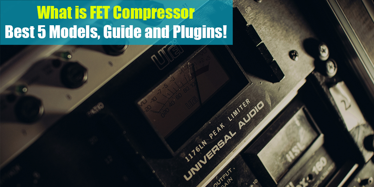 What is FET Compressor: Best 5 Models, Guide, and Plugins!