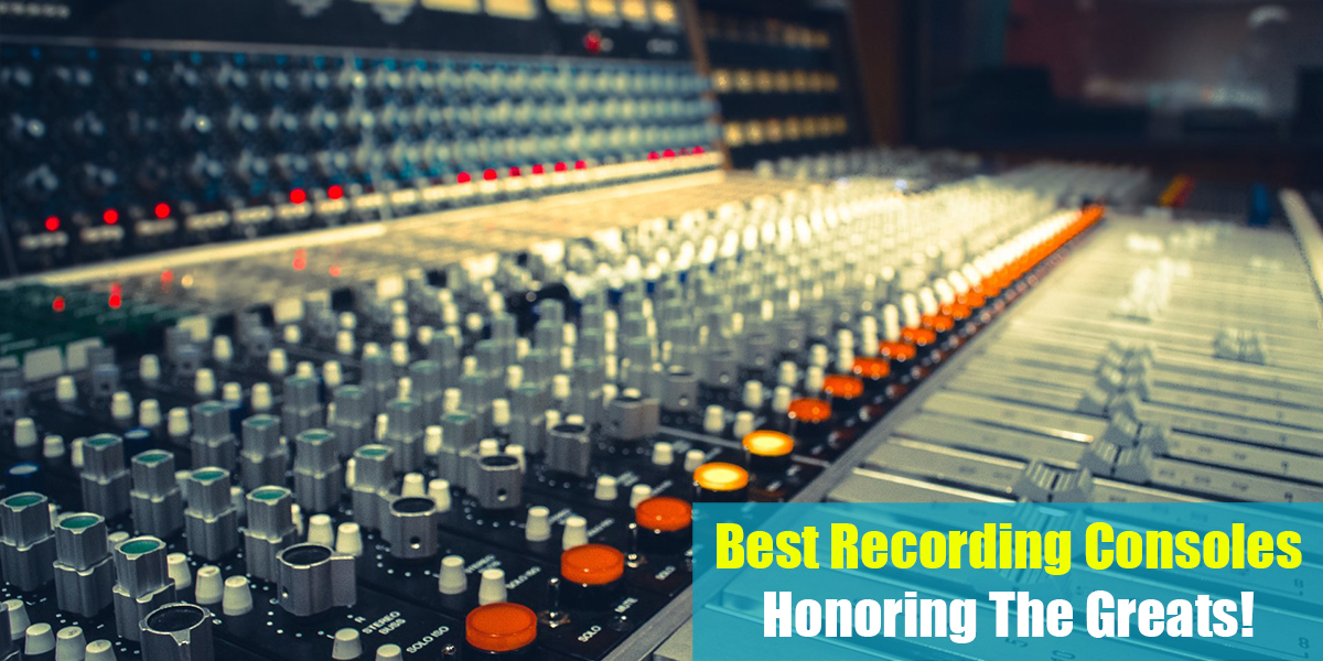 Best Recording Consoles: Honoring The Greats!