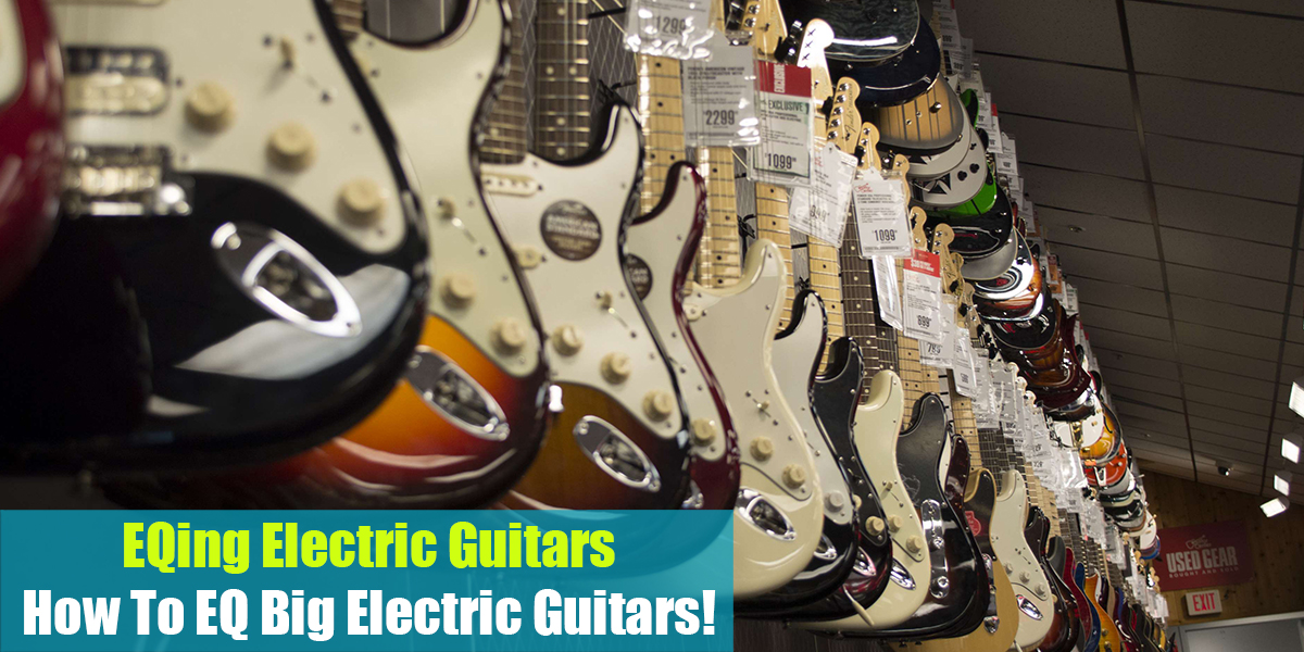 EQing Electric Guitars: How To EQ Big Electric Guitars!