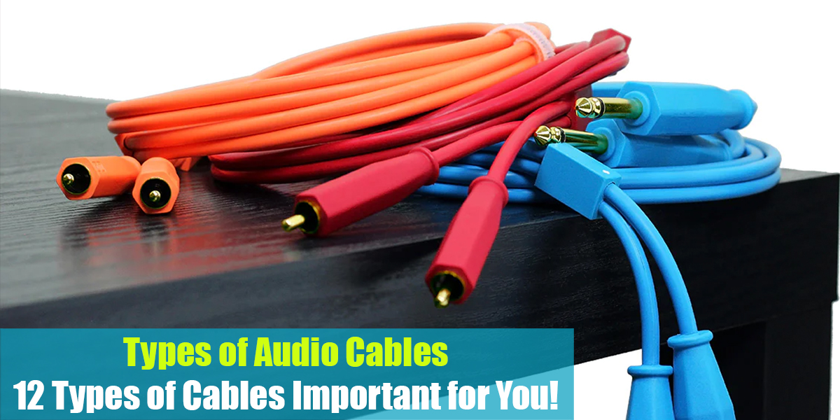 Types of Audio Cables: 12 Types of Cables Important for You!