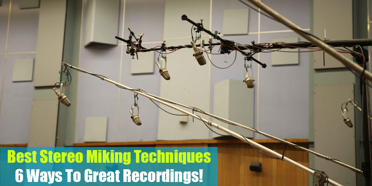 Best Stereo Miking Techniques: 6 Ways To Great Recordings!