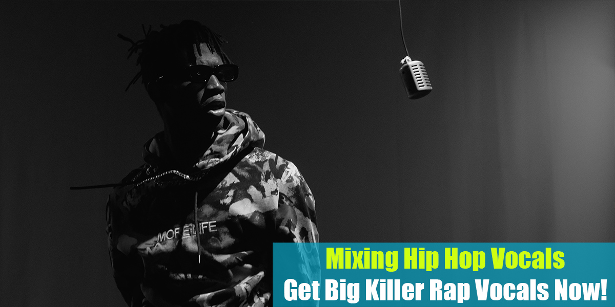 Mixing Hip Hop Vocals: Get Big Killer Rap Vocals Now!